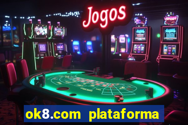 ok8.com plataforma de jogos